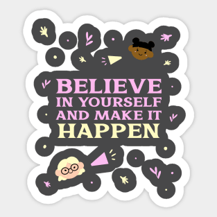Believe in yourself and make it happen. Sticker
